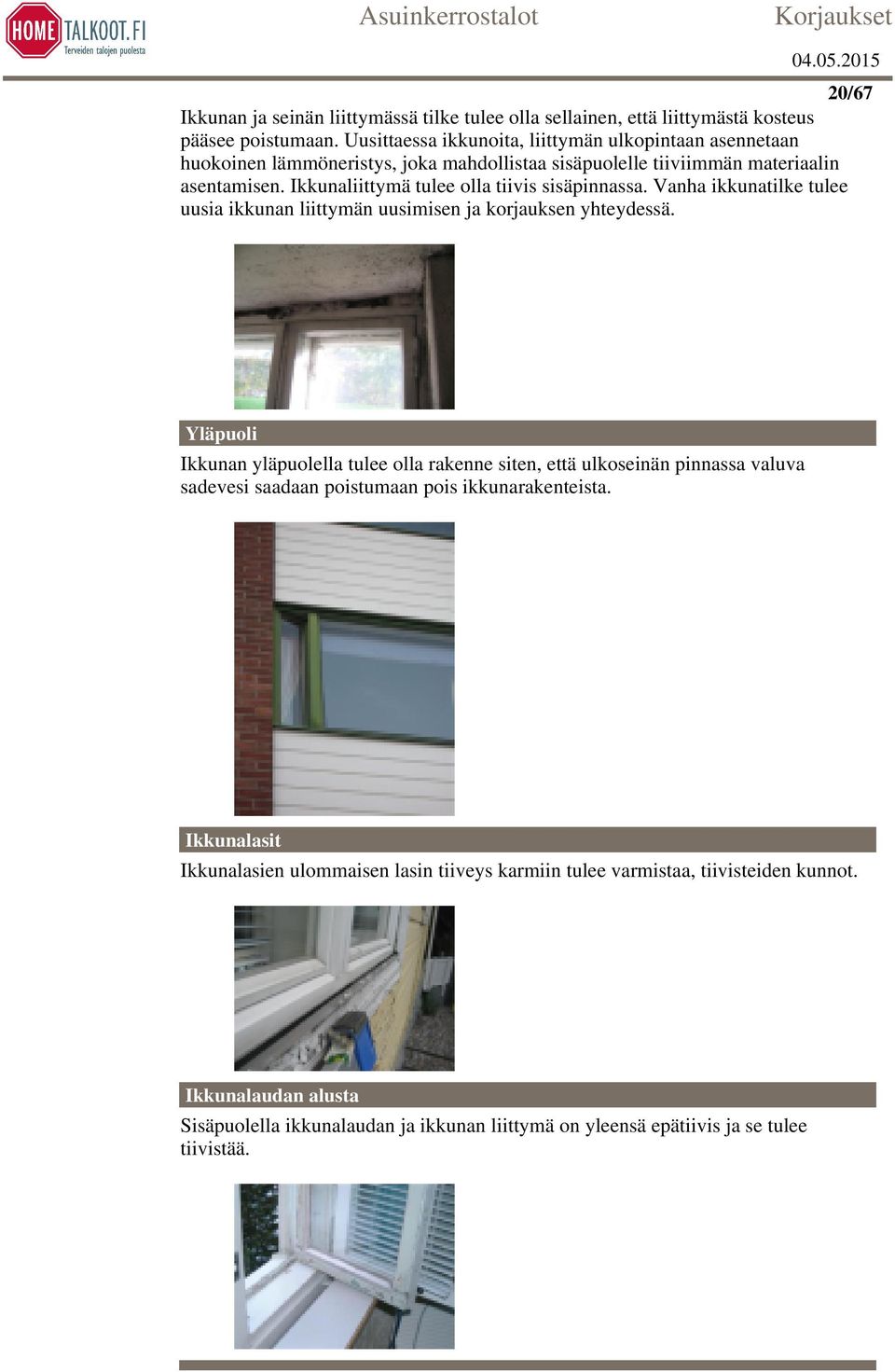 Ikkunaliittymä tulee olla tiivis sisäpinnassa. Vanha ikkunatilke tulee uusia ikkunan liittymän uusimisen ja korjauksen yhteydessä.