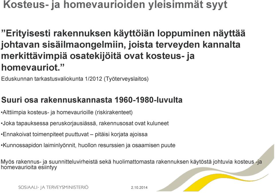 Eduskunnan tarkastusvaliokunta 1/2012 (Työterveyslaitos) Suuri osa rakennuskannasta 1960-1980-luvulta Alttiimpia kosteus- ja homevaurioille (riskirakenteet) Joka