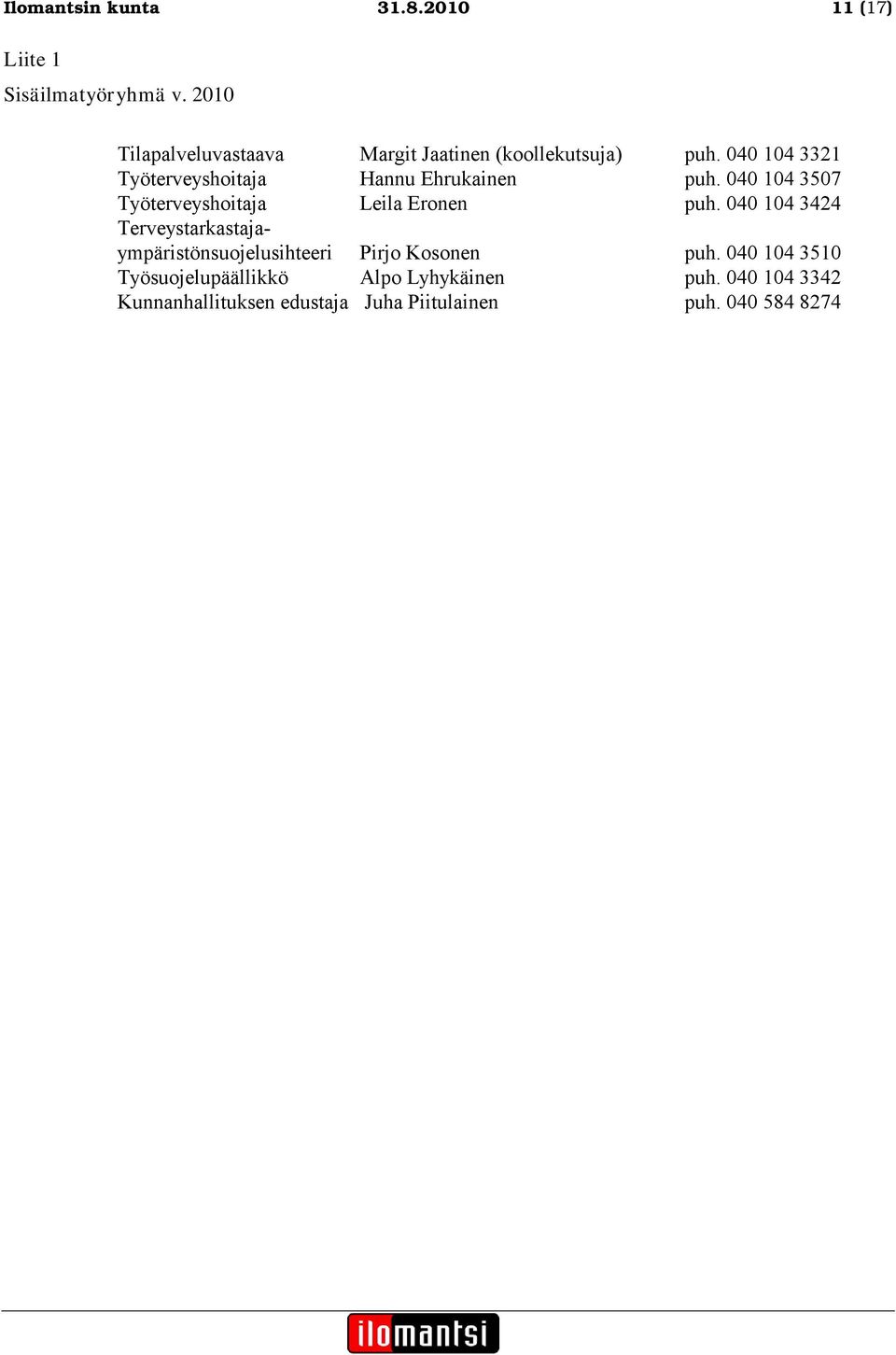 040 104 3321 Työterveyshoitaja Hannu Ehrukainen puh. 040 104 3507 Työterveyshoitaja Leila Eronen puh.