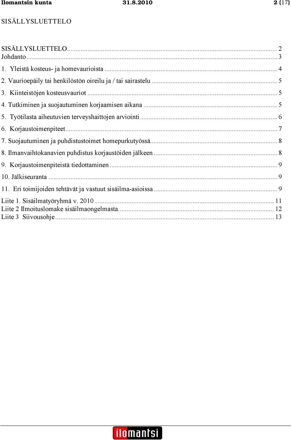 Työtilasta aiheutuvien terveyshaittojen arviointi... 6 6. Korjaustoimenpiteet... 7 7. Suojautuminen ja puhdistustoimet homepurkutyössä... 8 8.