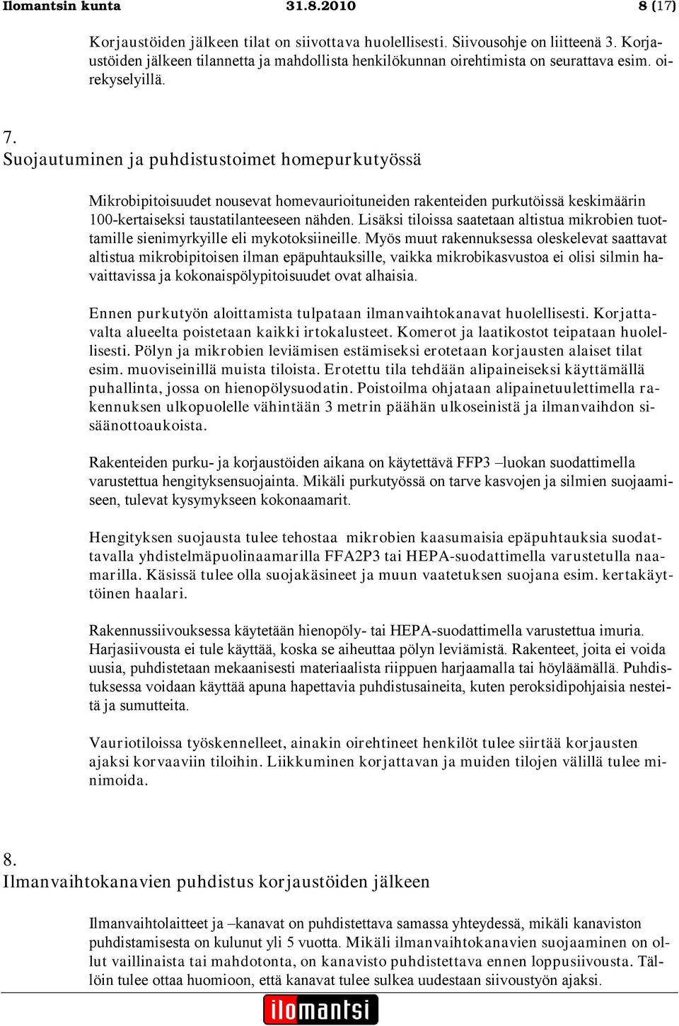 Suojautuminen ja puhdistustoimet homepurkutyössä Mikrobipitoisuudet nousevat homevaurioituneiden rakenteiden purkutöissä keskimäärin 100-kertaiseksi taustatilanteeseen nähden.