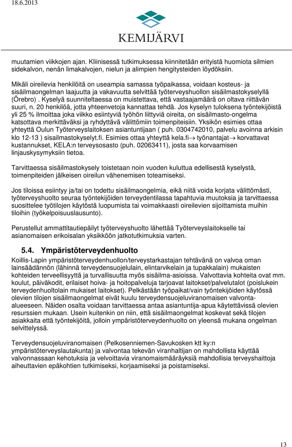 Kyselyä suunniteltaessa on muistettava, että vastaajamäärä on oltava riittävän suuri, n. 20 henkilöä, jotta yhteenvetoja kannattaa tehdä.