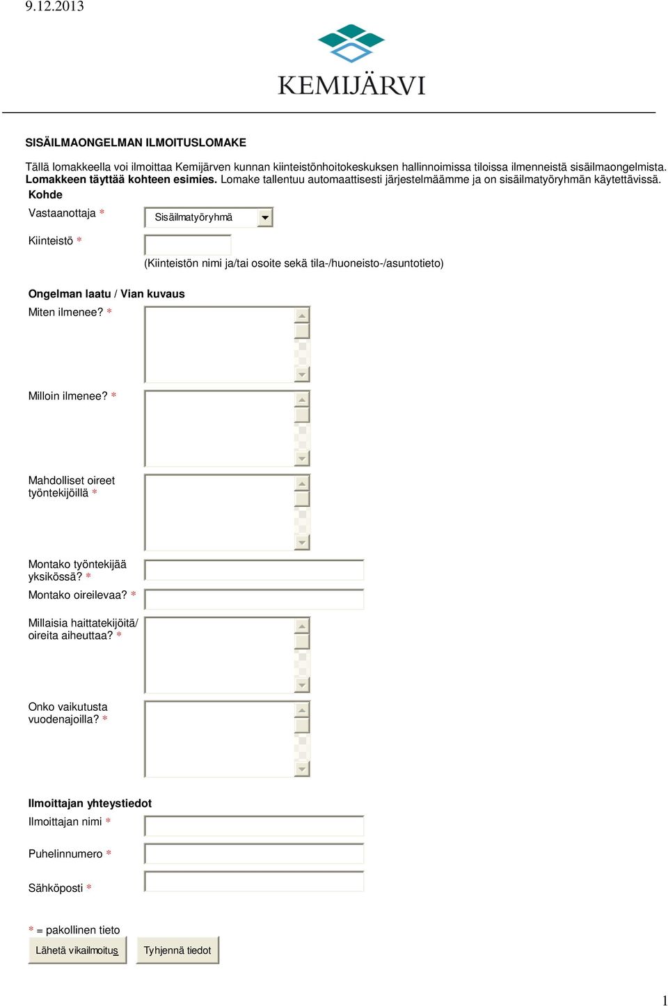 Kohde Vastaanottaja * Kiinteistö * Sisäilmatyöryhmä (Kiinteistön nimi ja/tai osoite sekä tila-/huoneisto-/asuntotieto) Ongelman laatu / Vian kuvaus Miten ilmenee? * Milloin ilmenee?