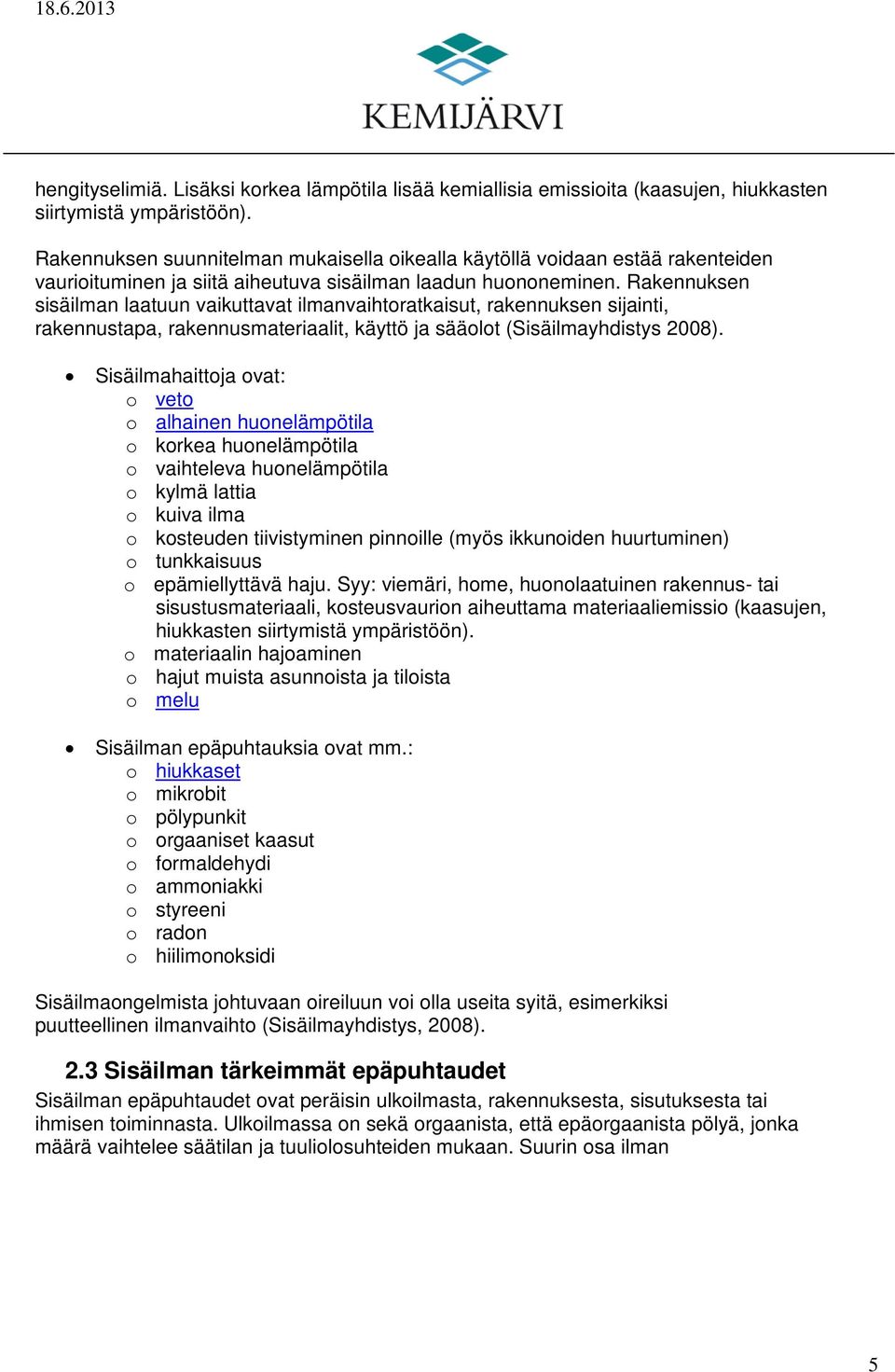 Rakennuksen sisäilman laatuun vaikuttavat ilmanvaihtoratkaisut, rakennuksen sijainti, rakennustapa, rakennusmateriaalit, käyttö ja sääolot (Sisäilmayhdistys 2008).