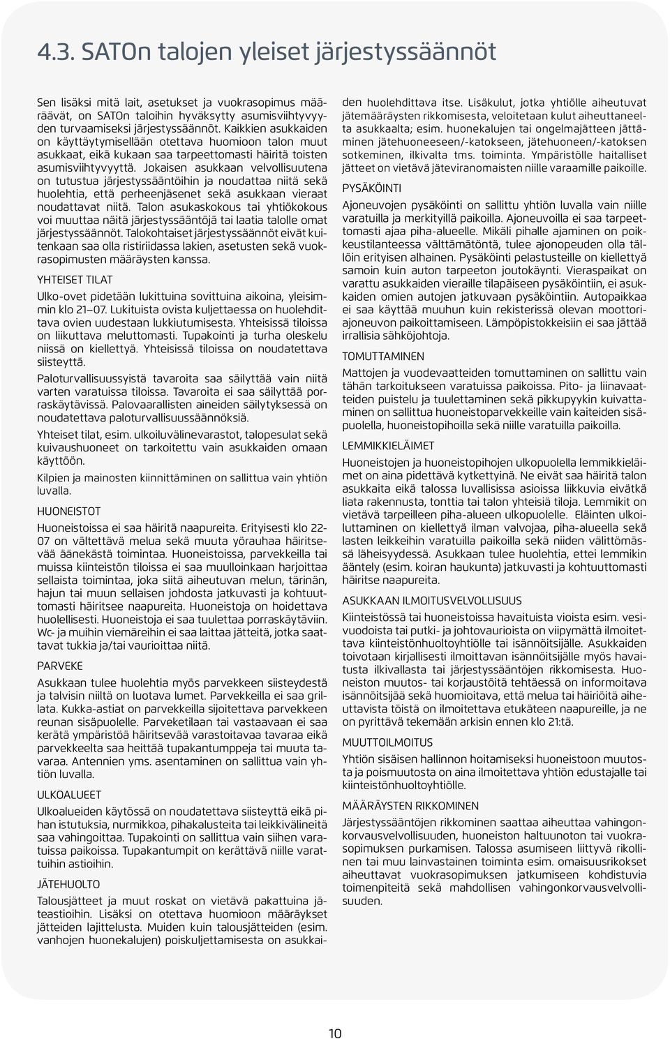 Jokaisen asukkaan velvollisuutena on tutustua järjestyssääntöihin ja noudattaa niitä sekä huolehtia, että perheenjäsenet sekä asukkaan vieraat noudattavat niitä.