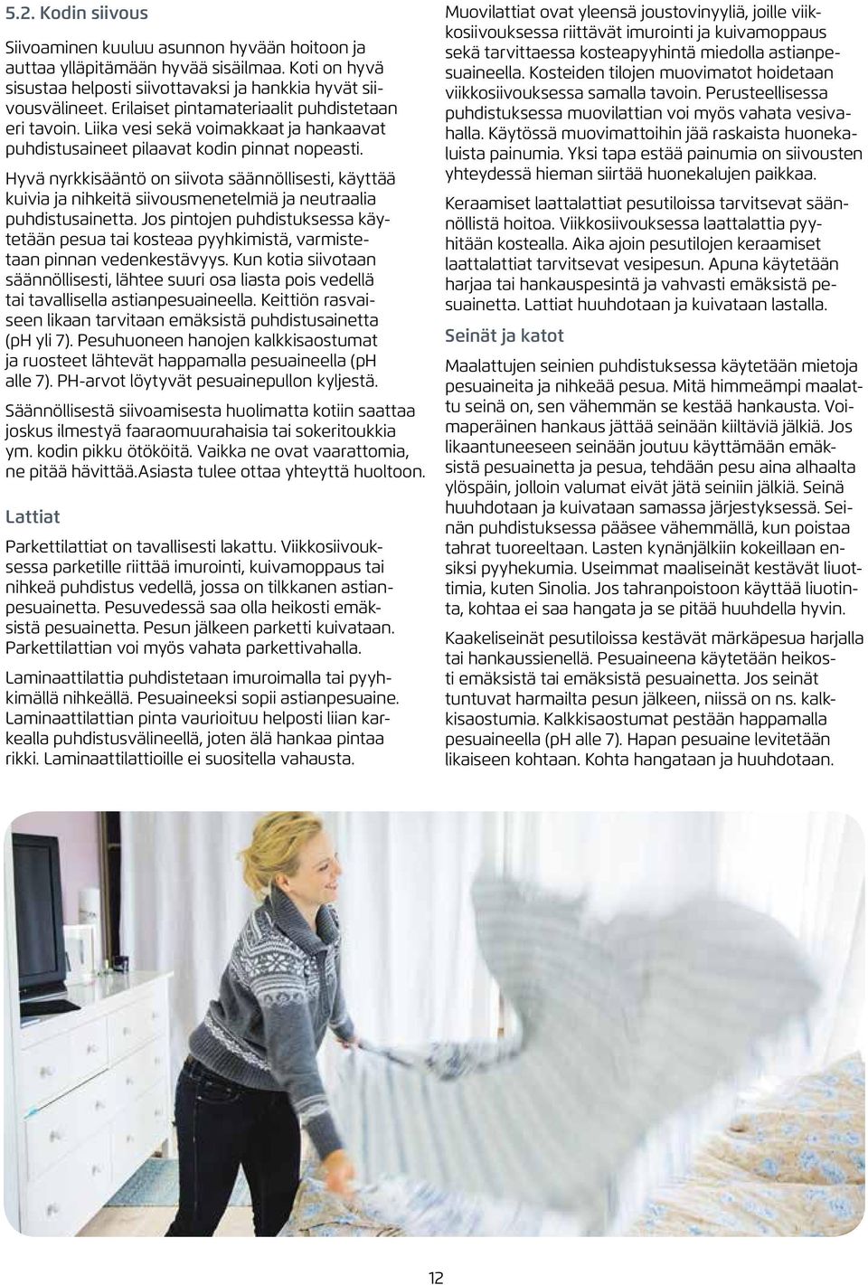 Hyvä nyrkkisääntö on siivota säännöllisesti, käyttää kuivia ja nihkeitä siivousmenetelmiä ja neutraalia puhdistusainetta.