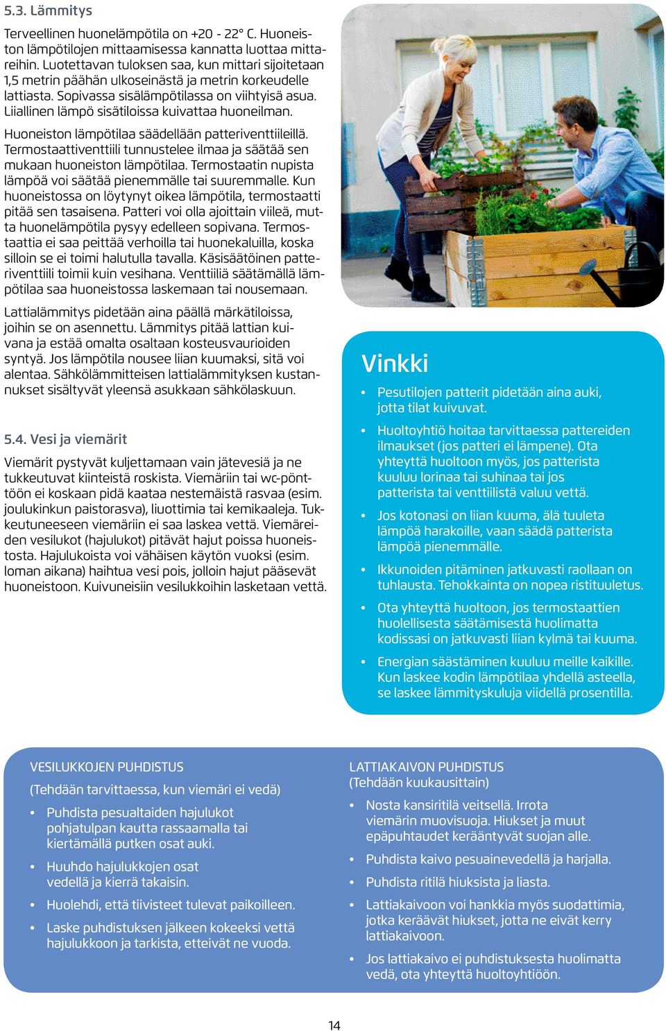 Liiallinen lämpö sisätiloissa kuivattaa huoneilman. Huoneiston lämpötilaa säädellään patteriventtiileillä. Termostaattiventtiili tunnustelee ilmaa ja säätää sen mukaan huoneiston lämpötilaa.