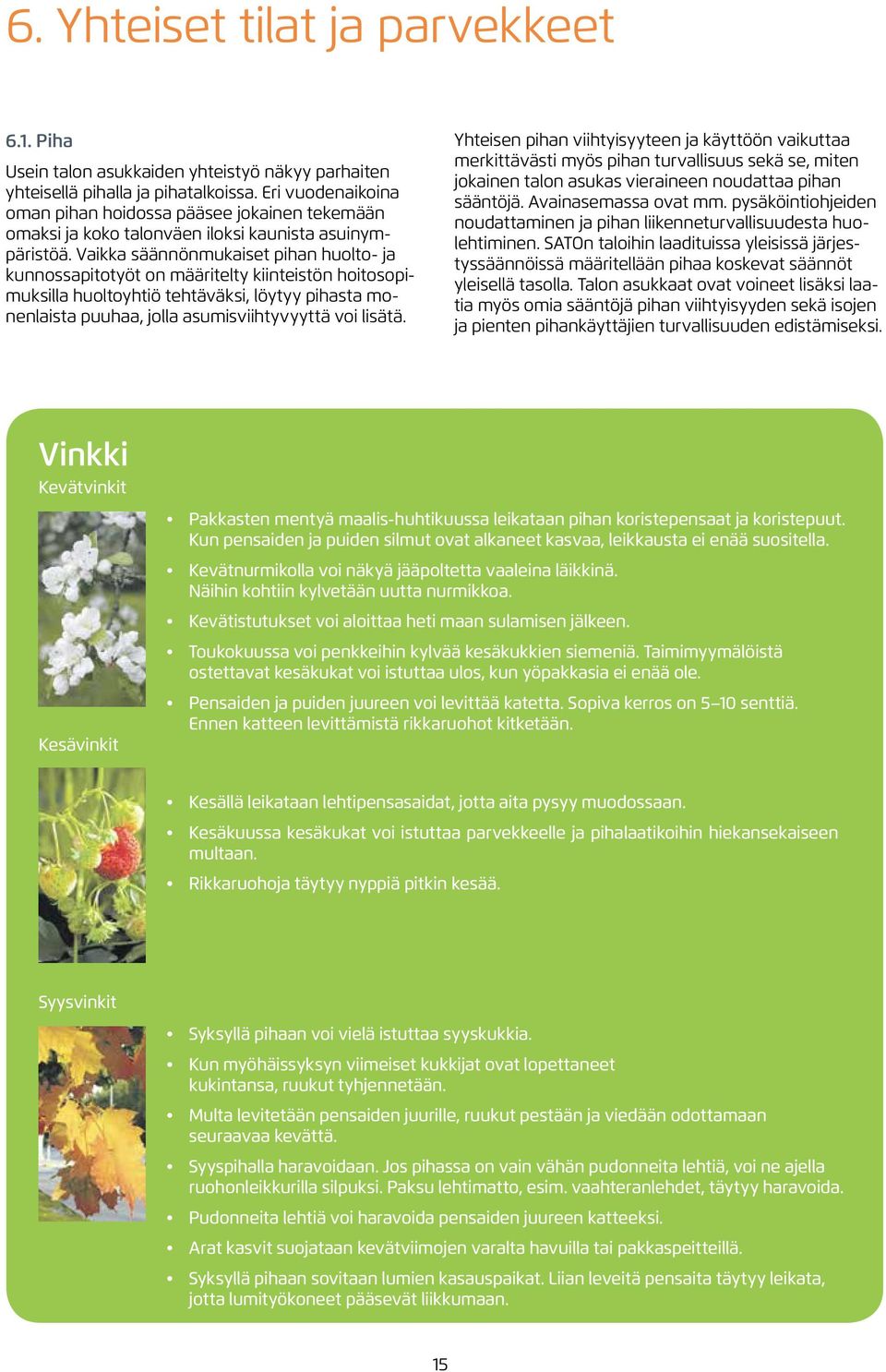 Vaikka säännönmukaiset pihan huolto- ja kunnossapitotyöt on määritelty kiinteistön hoitosopimuksilla huoltoyhtiö tehtäväksi, löytyy pihasta monenlaista puuhaa, jolla asumisviihtyvyyttä voi lisätä.