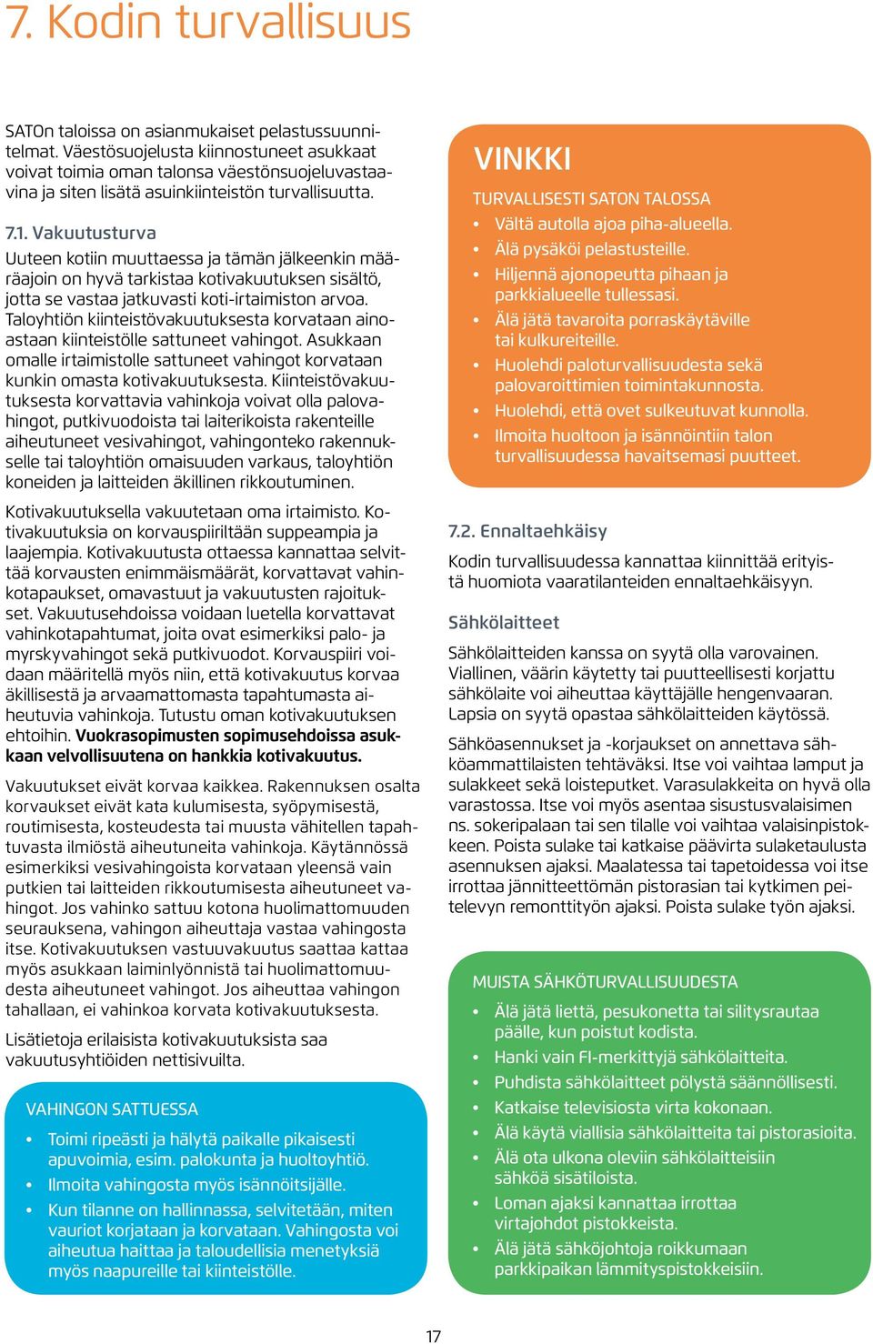 Vakuutusturva Uuteen kotiin muuttaessa ja tämän jälkeenkin määräajoin on hyvä tarkistaa kotivakuutuksen sisältö, jotta se vastaa jatkuvasti koti-irtaimiston arvoa.