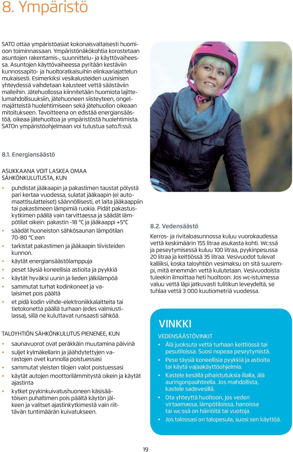 Esimerkiksi vesikalusteiden uusimisen yhteydessä vaihdetaan kalusteet vettä säästäviin malleihin.