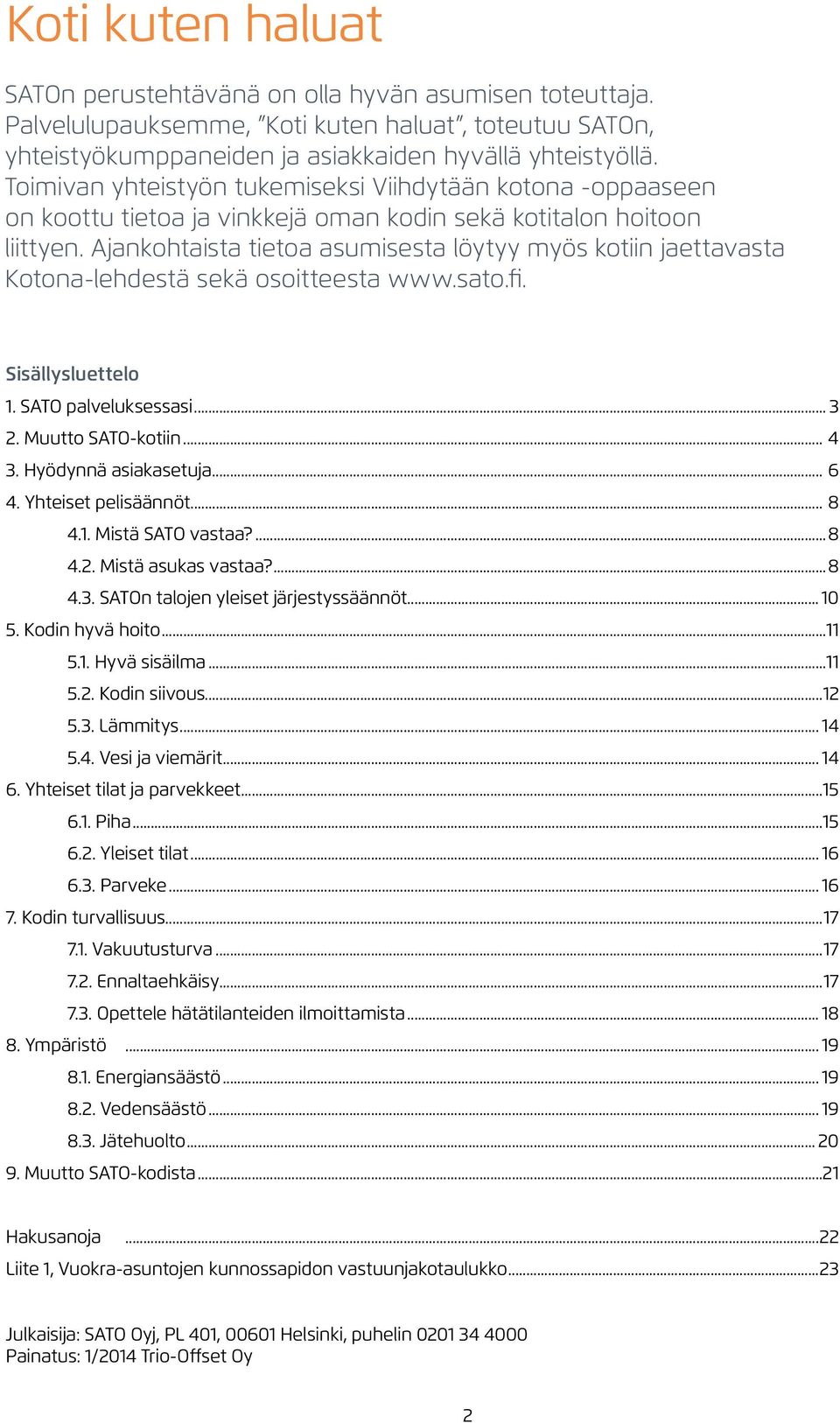 Ajankohtaista tietoa asumisesta löytyy myös kotiin jaettavasta Kotona-lehdestä sekä osoitteesta www.sato.fi. Sisällysluettelo 1. SATO palveluksessasi... 3 2. Muutto SATO-kotiin... 4 3.