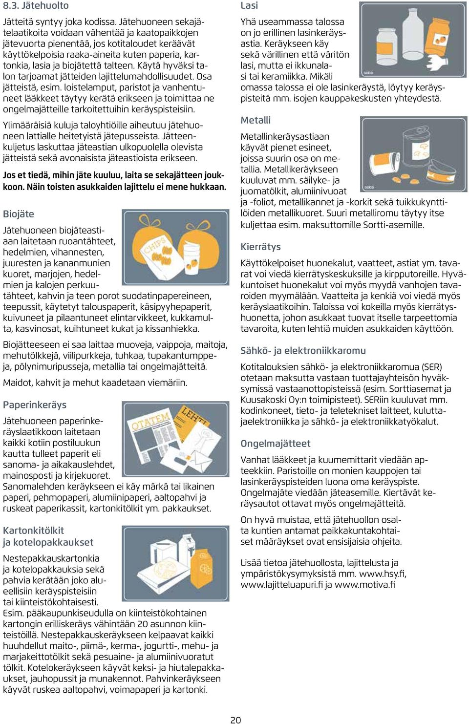 Käytä hyväksi talon tarjoamat jätteiden lajittelumahdollisuudet. Osa jätteistä, esim.