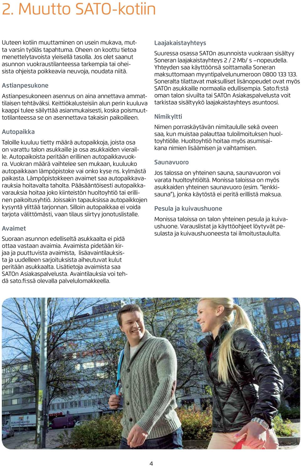 Keittiökalusteisiin alun perin kuuluva kaappi tulee säilyttää asianmukaisesti, koska poismuuttotilanteessa se on asennettava takaisin paikoilleen.
