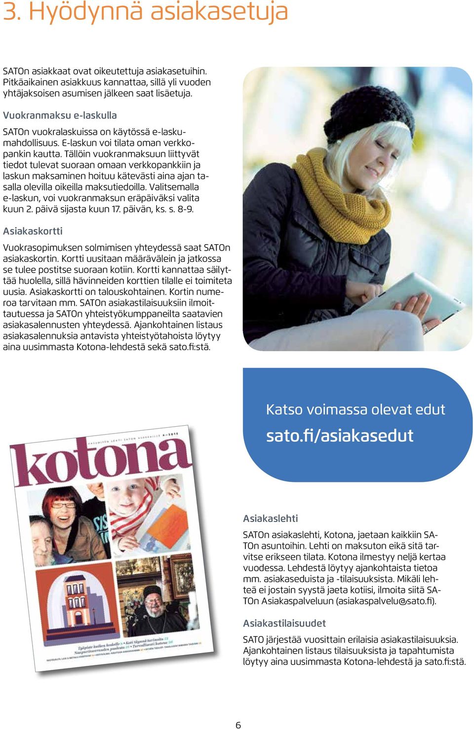 Tällöin vuokranmaksuun liittyvät tiedot tulevat suoraan omaan verkkopankkiin ja laskun maksaminen hoituu kätevästi aina ajan tasalla olevilla oikeilla maksutiedoilla.