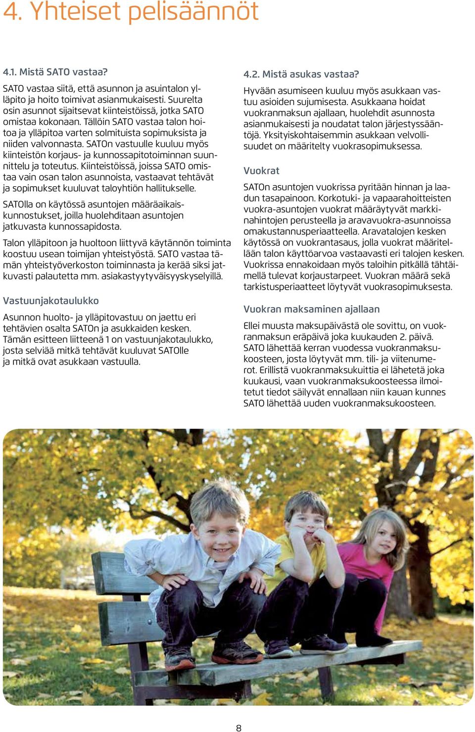 SATOn vastuulle kuuluu myös kiinteistön korjaus- ja kunnossapitotoiminnan suunnittelu ja toteutus.