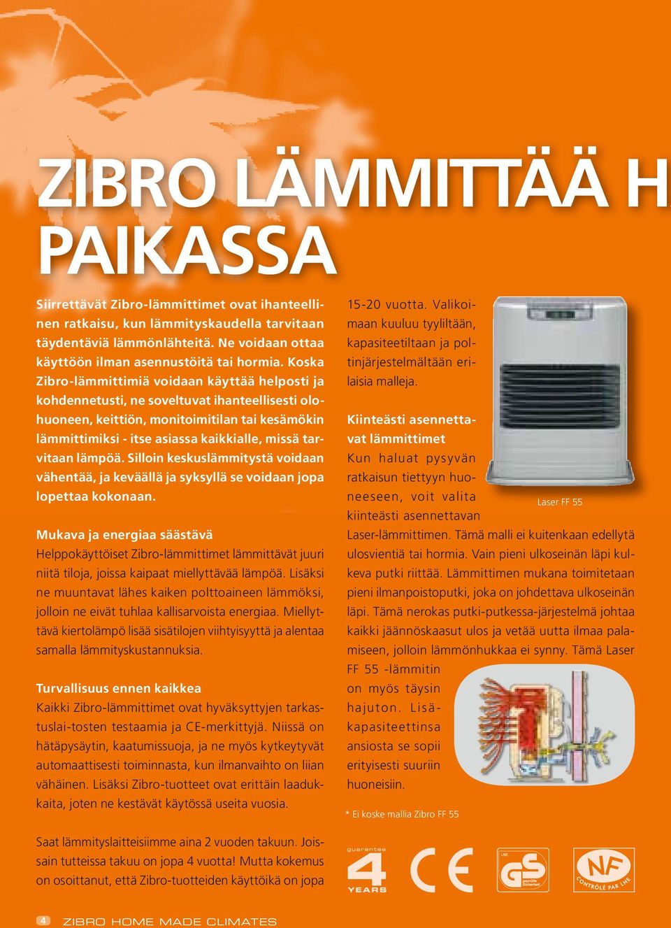 Koska Zibro-lämmittimiä voidaan käyttää helposti ja kohdennetusti, ne soveltuvat ihanteellisesti olohuoneen, keittiön, monitoimitilan tai kesämökin lämmittimiksi - itse asiassa kaikkialle, missä