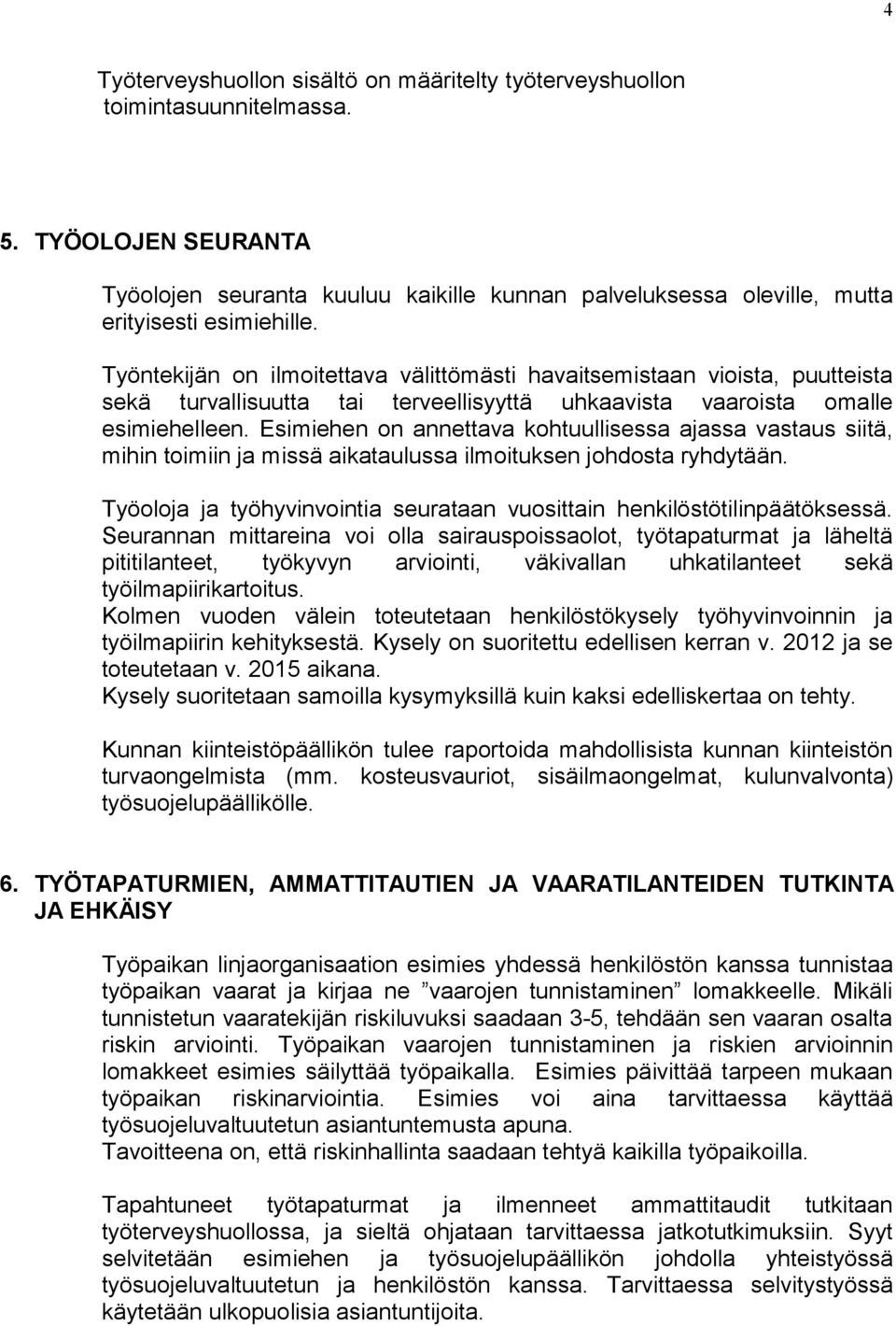 Työntekijän on ilmoitettava välittömästi havaitsemistaan vioista, puutteista sekä turvallisuutta tai terveellisyyttä uhkaavista vaaroista omalle esimiehelleen.