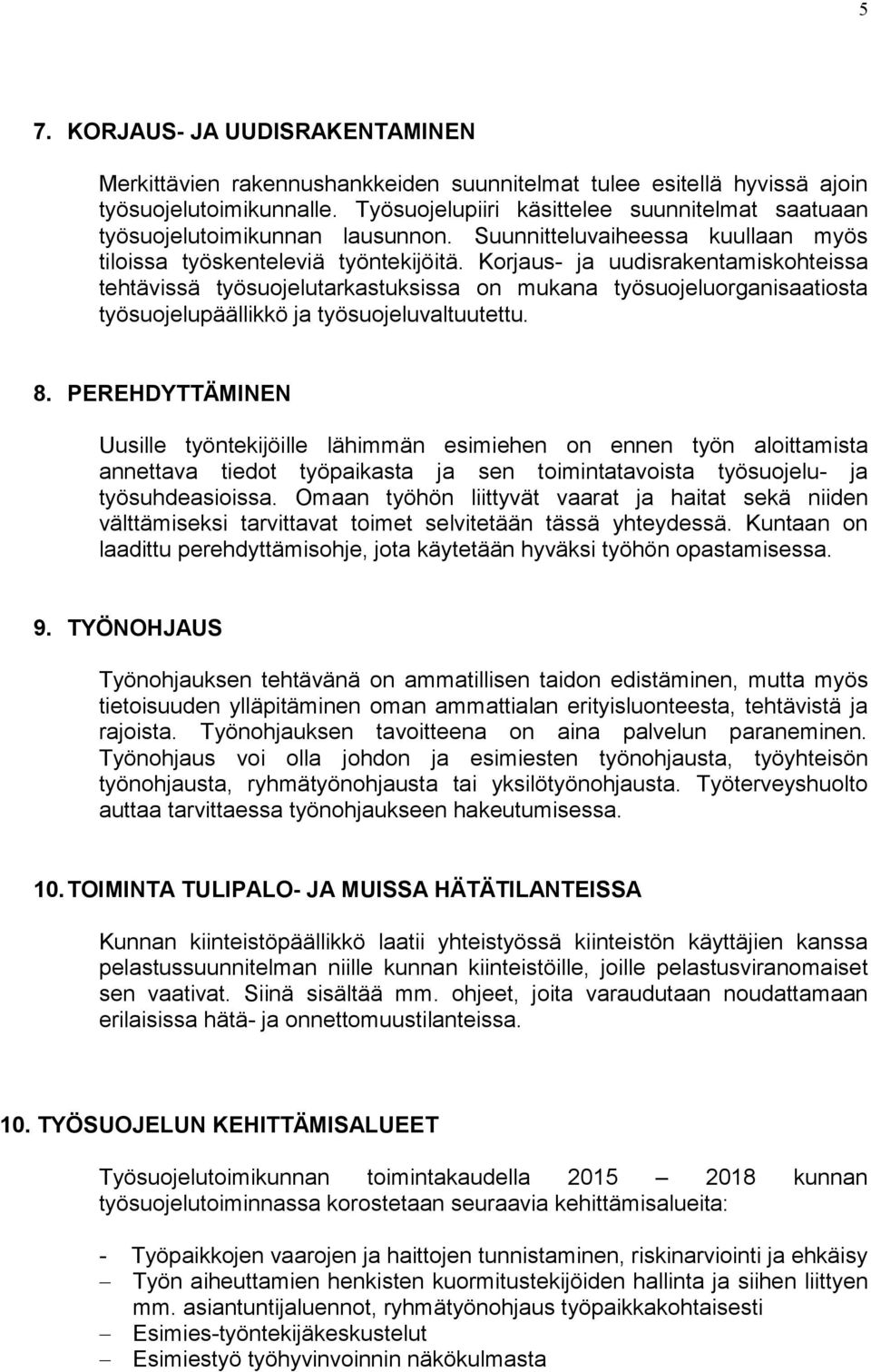 Korjaus- ja uudisrakentamiskohteissa tehtävissä työsuojelutarkastuksissa on mukana työsuojeluorganisaatiosta työsuojelupäällikkö ja työsuojeluvaltuutettu. 8.