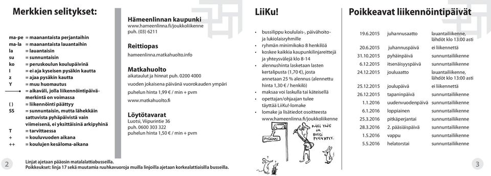 yksittäisinä arkipyhinä T = tarvittaessa + = kouluvuoden aikana ++ = koulujen kesäloma-aikana Hämeenlinnan kaupunki www.hameenlinna.fi/joukkoliikenne puh. (03) 6211 Reittiopas hameenlinna.matkahuolto.
