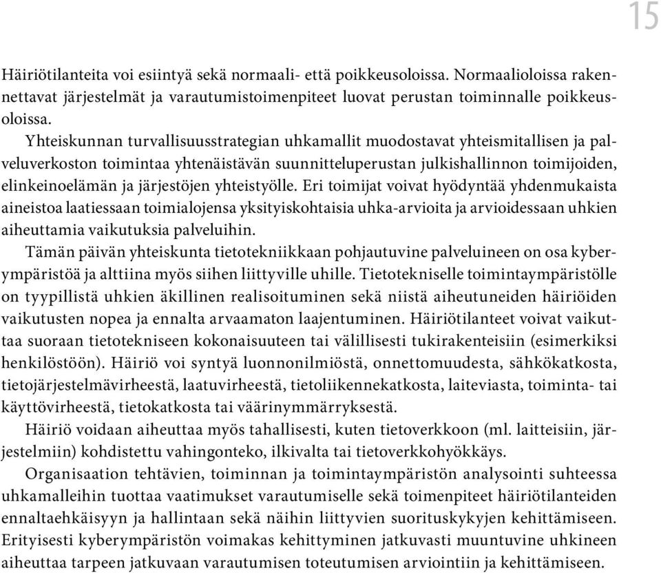 yhteistyölle. Eri toimijat voivat hyödyntää yhdenmukaista aineistoa laatiessaan toimialojensa yksityiskohtaisia uhka-arvioita ja arvioidessaan uhkien aiheuttamia vaikutuksia palveluihin.