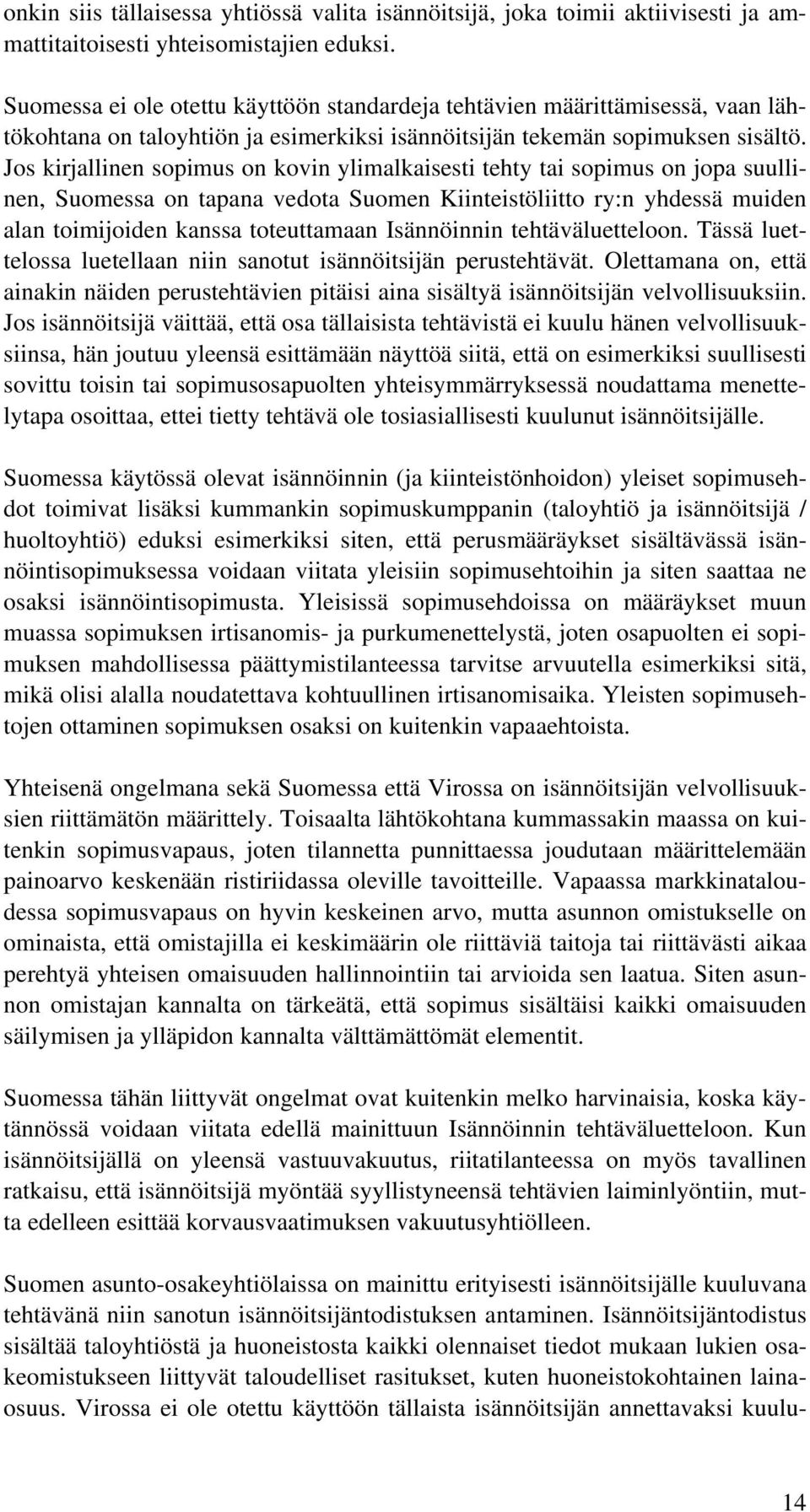 Jos kirjallinen sopimus on kovin ylimalkaisesti tehty tai sopimus on jopa suullinen, Suomessa on tapana vedota Suomen Kiinteistöliitto ry:n yhdessä muiden alan toimijoiden kanssa toteuttamaan