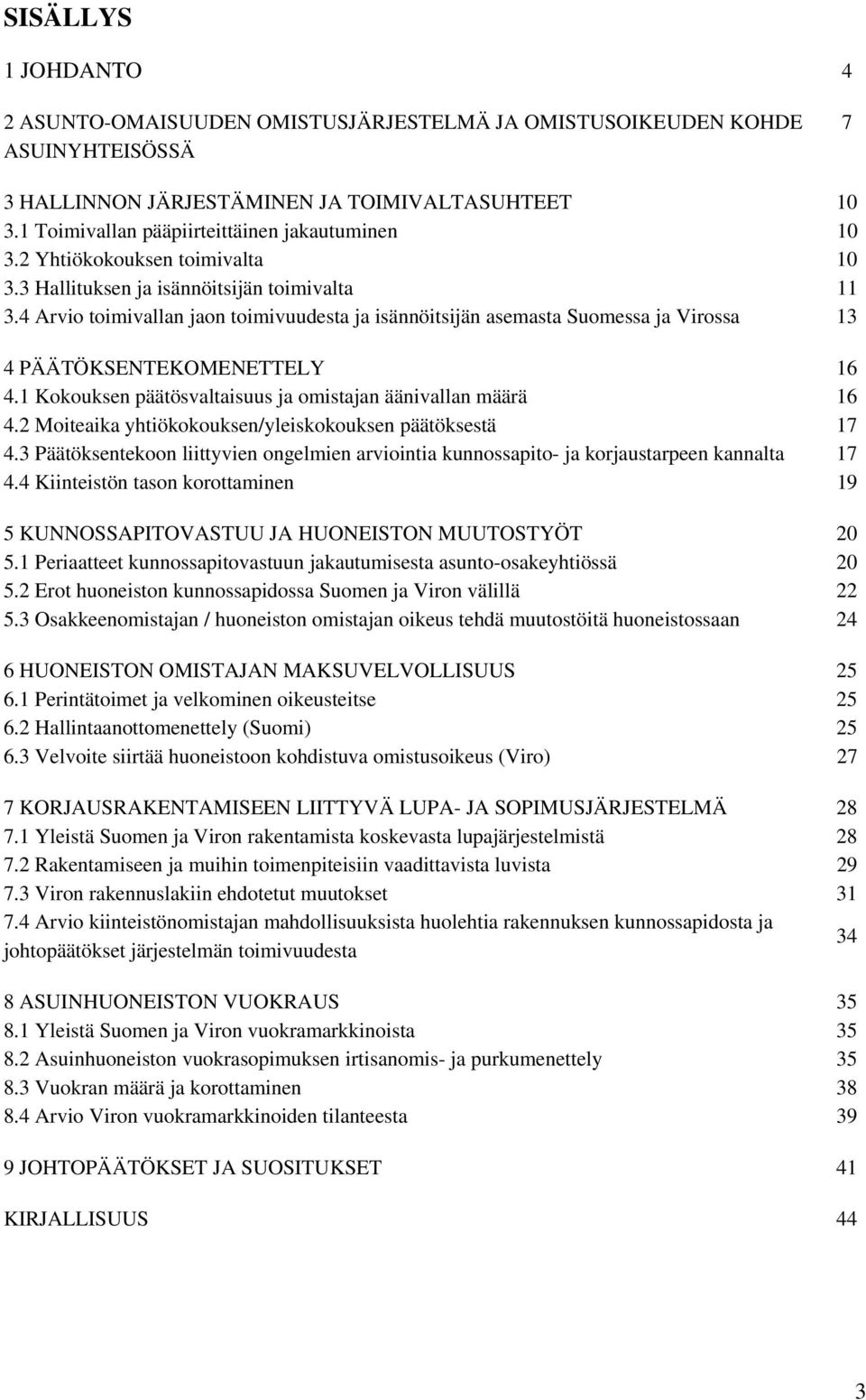 4 Arvio toimivallan jaon toimivuudesta ja isännöitsijän asemasta Suomessa ja Virossa 13 4 PÄÄTÖKSENTEKOMENETTELY 16 4.1 Kokouksen päätösvaltaisuus ja omistajan äänivallan määrä 16 4.