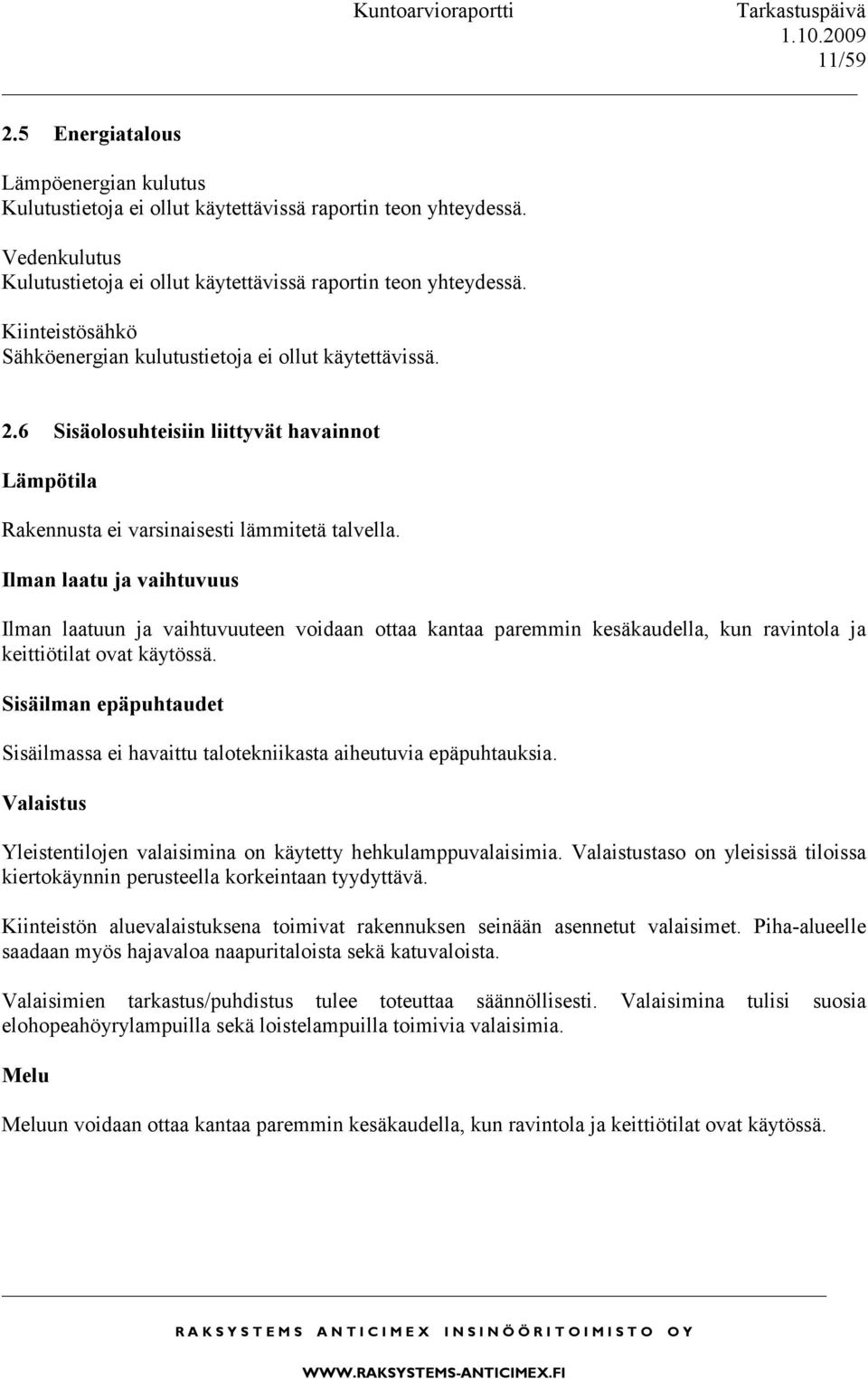 Ilman laatu ja vaihtuvuus Ilman laatuun ja vaihtuvuuteen voidaan ottaa kantaa paremmin kesäkaudella, kun ravintola ja keittiötilat ovat käytössä.