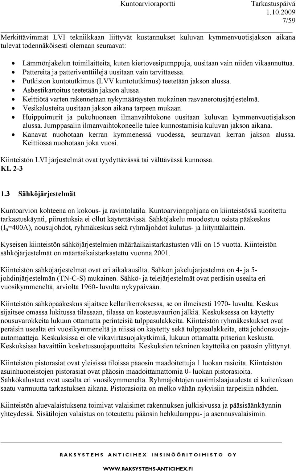 Asbestikartoitus teetetään jakson alussa Keittiötä varten rakennetaan nykymääräysten mukainen rasvanerotusjärjestelmä. Vesikalusteita uusitaan jakson aikana tarpeen mukaan.