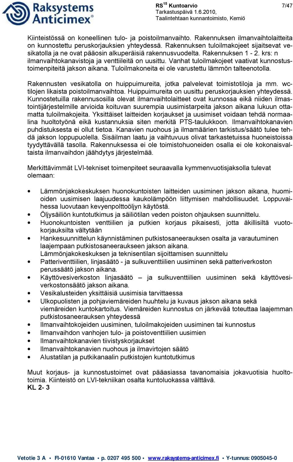 Vanhat tuloilmakojeet vaativat kunnostustoimenpiteitä jakson aikana. Tuloilmakoneita ei ole varustettu lämmön talteenotolla.