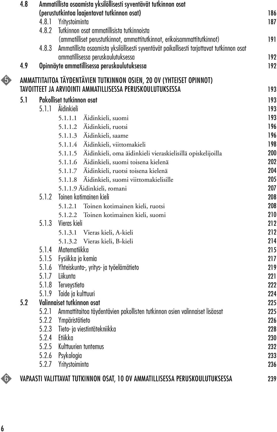 9 Opinnäyte ammatillisessa peruskoulutuksessa 192 5 AMMATTITAITOA TÄYDENTÄVIEN TUTKINNON OSIEN, 20 OV (YHTEISET OPINNOT) TAVOITTEET JA ARVIOINTI AMMATILLISESSA PERUSKOULUTUKSESSA 193 5.