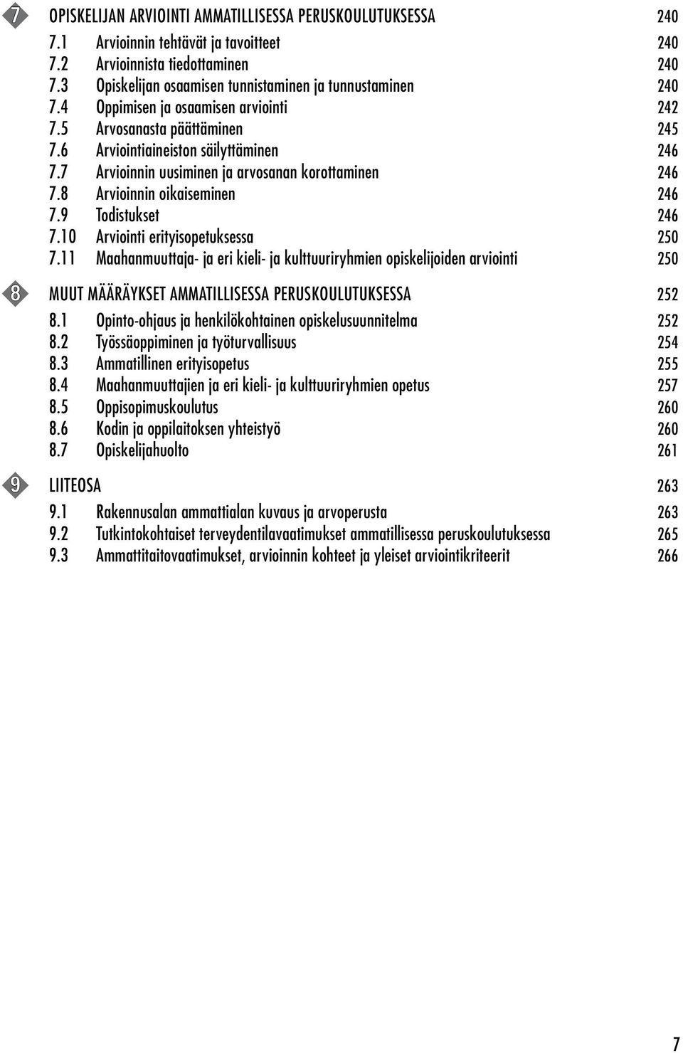 7 Arvioinnin uusiminen ja arvosanan korottaminen 246 7.8 Arvioinnin oikaiseminen 246 7.9 Todistukset 246 7.10 Arviointi erityisopetuksessa 250 7.