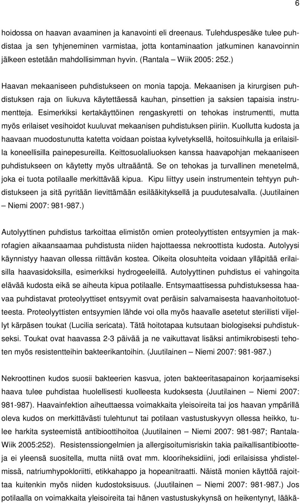 ) Haavan mekaaniseen puhdistukseen on monia tapoja. Mekaanisen ja kirurgisen puhdistuksen raja on liukuva käytettäessä kauhan, pinsettien ja saksien tapaisia instrumentteja.