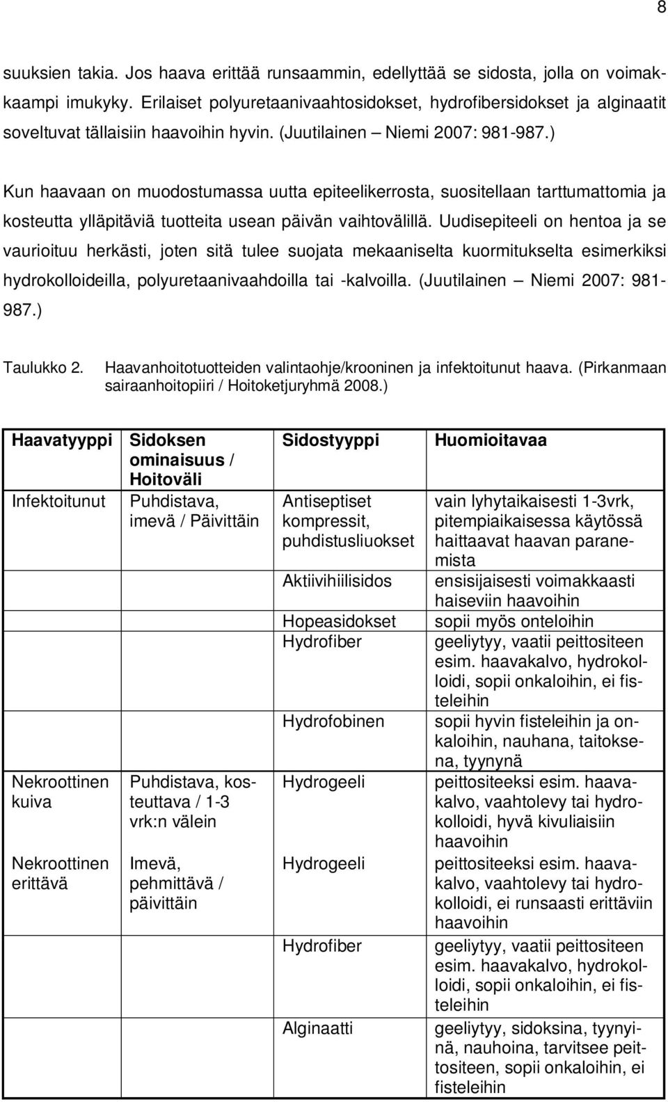 ) Kun haavaan on muodostumassa uutta epiteelikerrosta, suositellaan tarttumattomia ja kosteutta ylläpitäviä tuotteita usean päivän vaihtovälillä.