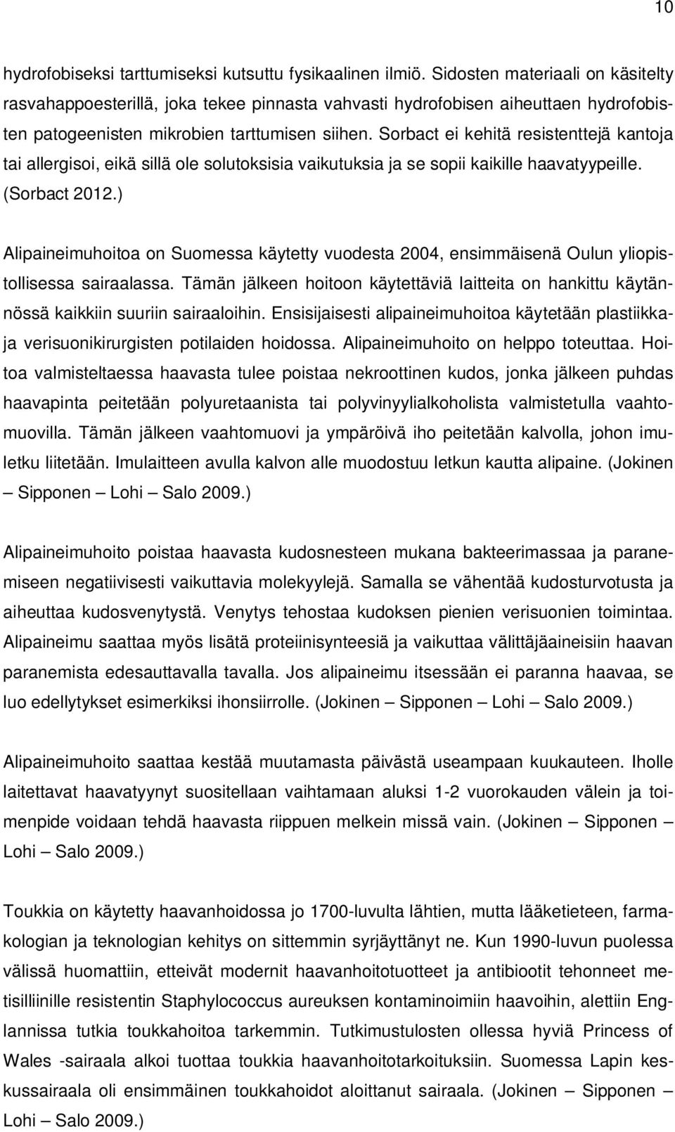 Sorbact ei kehitä resistenttejä kantoja tai allergisoi, eikä sillä ole solutoksisia vaikutuksia ja se sopii kaikille haavatyypeille. (Sorbact 2012.