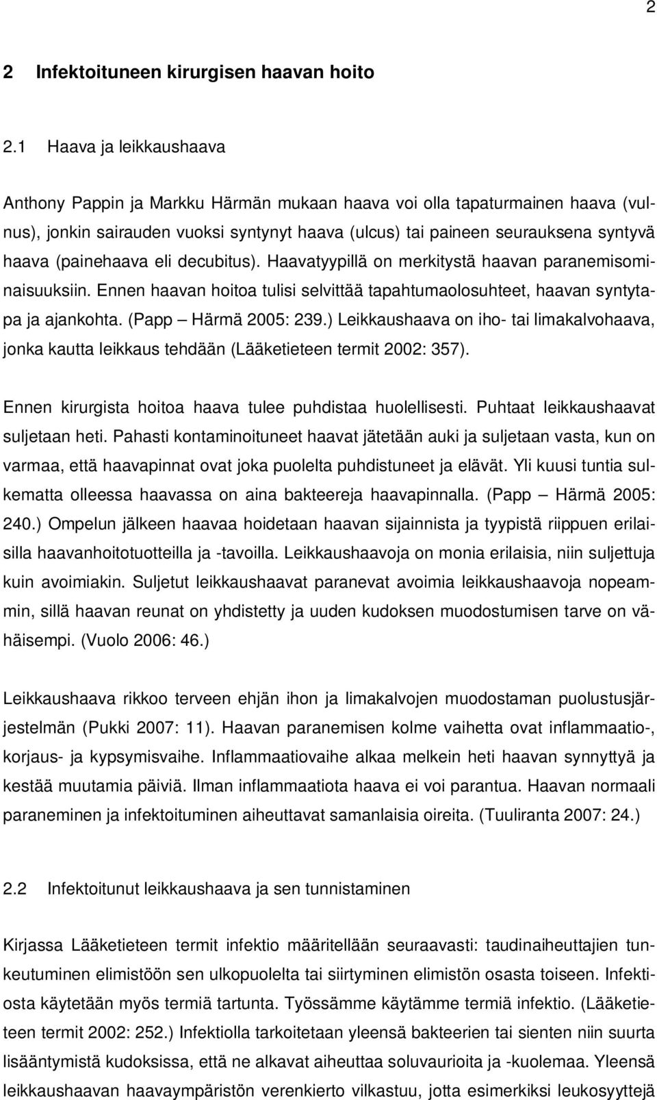 (painehaava eli decubitus). Haavatyypillä on merkitystä haavan paranemisominaisuuksiin. Ennen haavan hoitoa tulisi selvittää tapahtumaolosuhteet, haavan syntytapa ja ajankohta. (Papp Härmä 2005: 239.