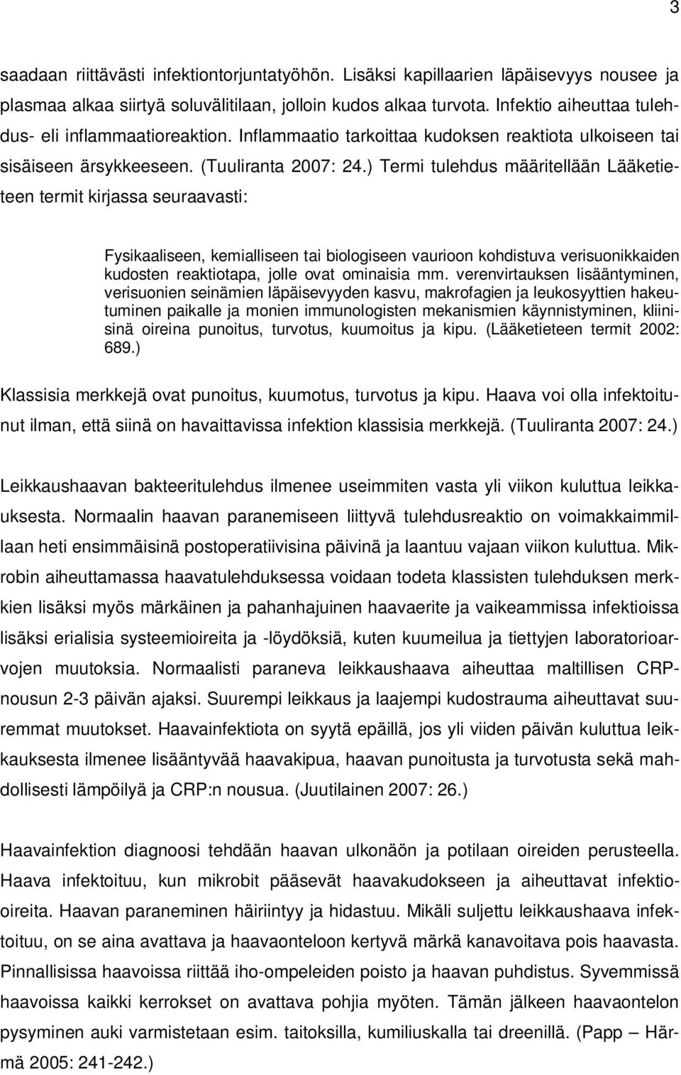 ) Termi tulehdus määritellään Lääketieteen termit kirjassa seuraavasti: Fysikaaliseen, kemialliseen tai biologiseen vaurioon kohdistuva verisuonikkaiden kudosten reaktiotapa, jolle ovat ominaisia mm.