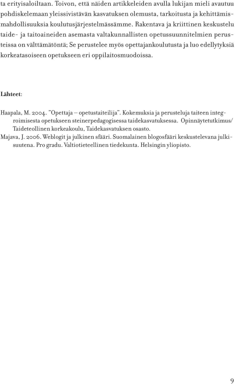 Rakentava ja kriittinen keskustelu taide- ja taitoaineiden asemasta valtakunnallisten opetussuunnitelmien perusteissa on välttämätöntä; Se perustelee myös opettajankoulutusta ja luo edellytyksiä