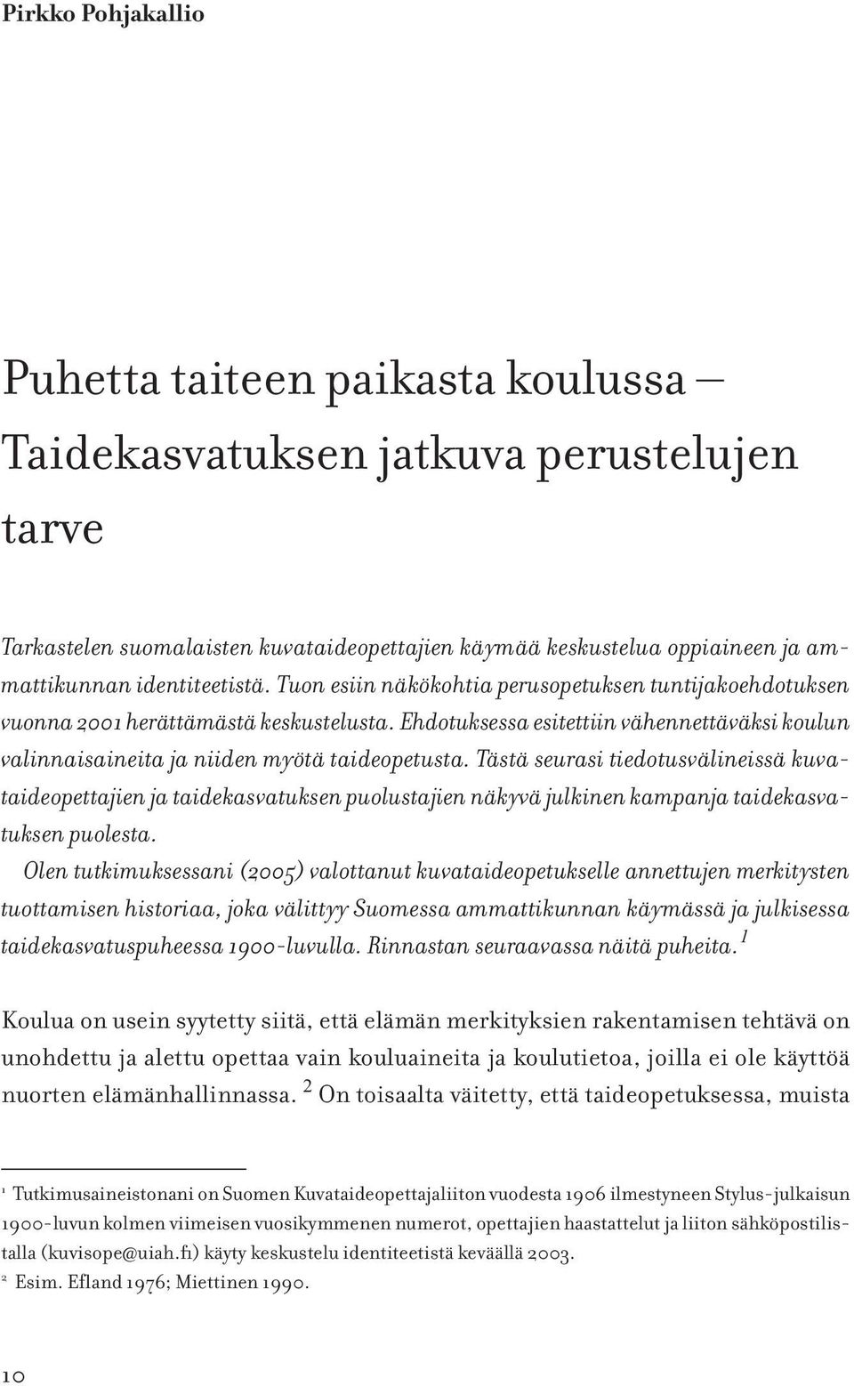 Ehdotuksessa esitettiin vähennettäväksi koulun valinnaisaineita ja niiden myötä taideopetusta.