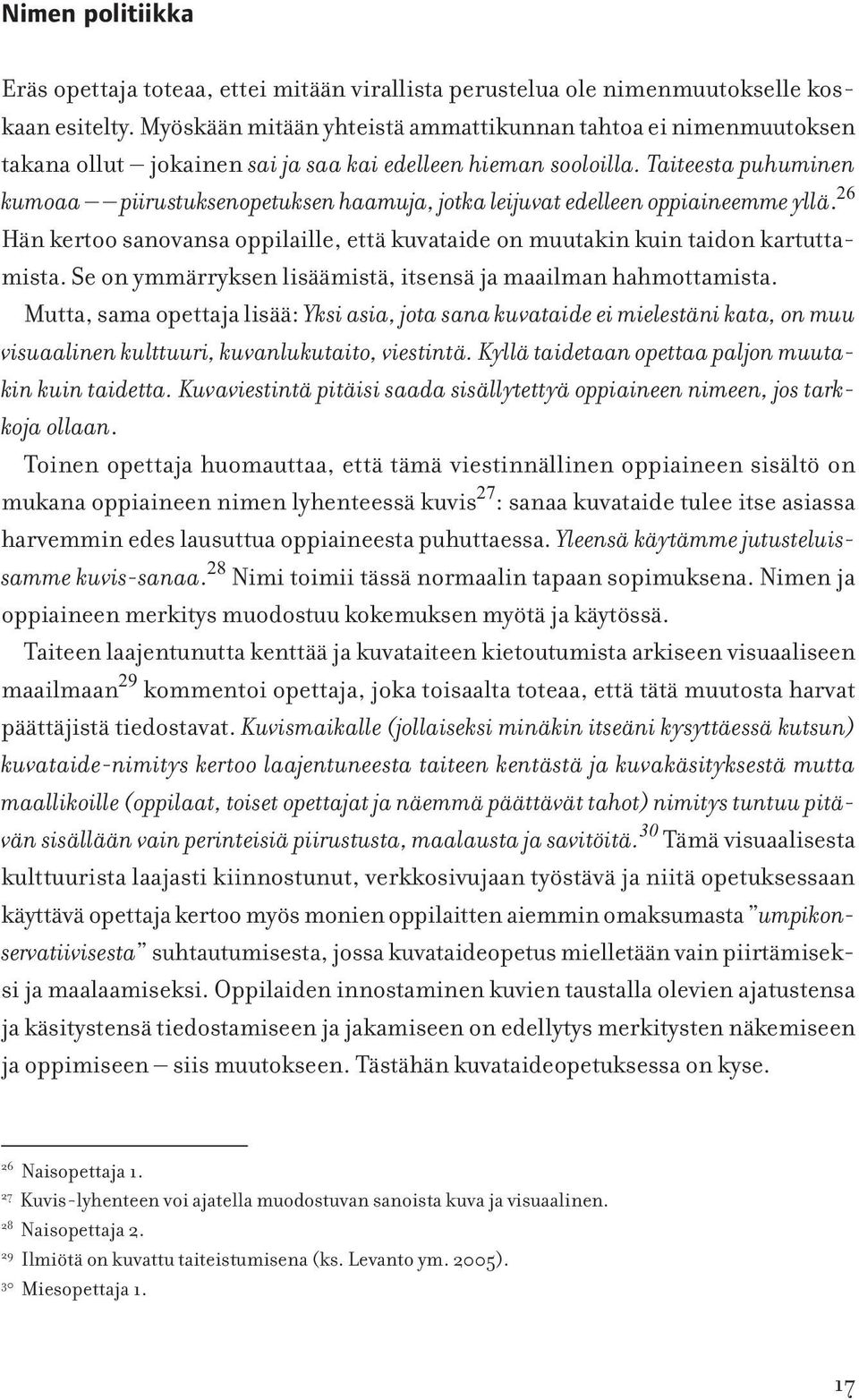 Taiteesta puhuminen kumoaa piirustuksenopetuksen haamuja, jotka leijuvat edelleen oppiaineemme yllä. 26 Hän kertoo sanovansa oppilaille, että kuvataide on muutakin kuin taidon kartuttamista.