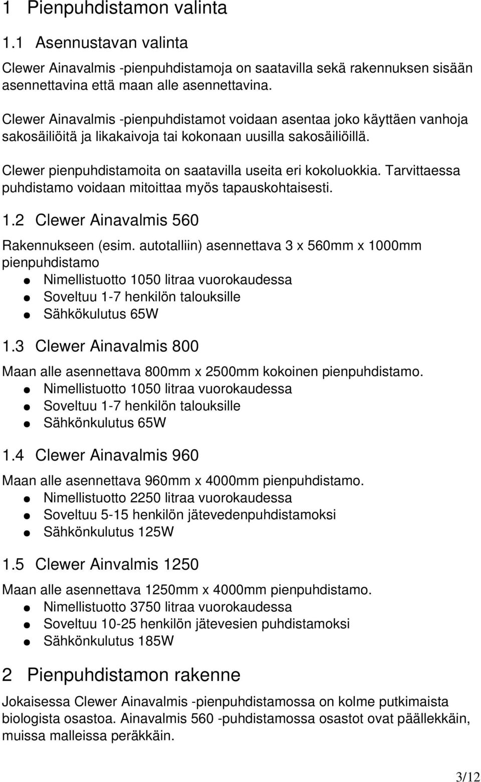 Clewer pienpuhdistamoita on saatavilla useita eri kokoluokkia. Tarvittaessa puhdistamo voidaan mitoittaa myös tapauskohtaisesti. 1.2 Clewer Ainavalmis 560 Rakennukseen (esim.