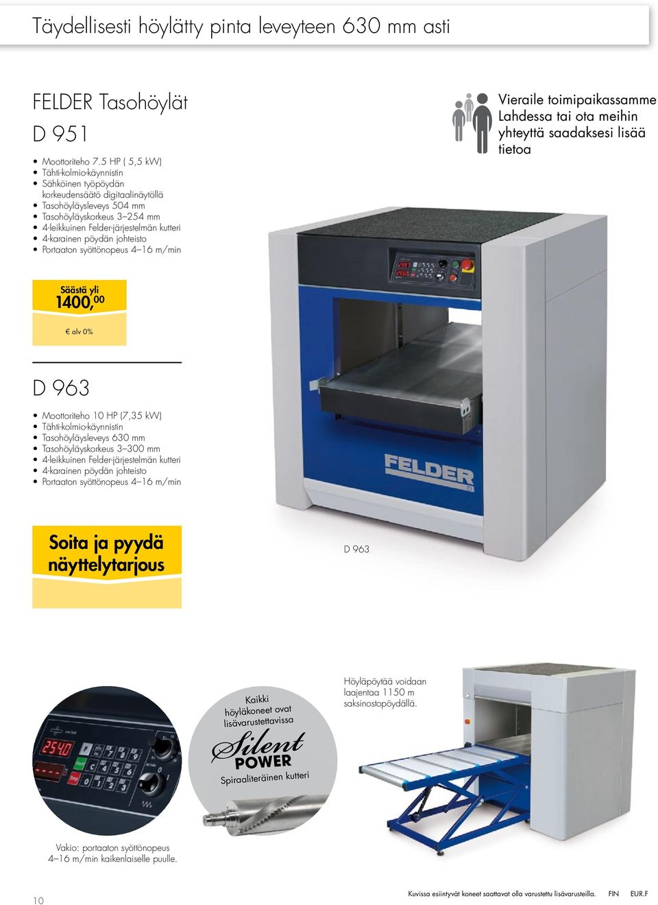 pöydän johteisto Portaaton syöttönopeus 4 16 m/min Vieraile toimipaikassamme Lahdessa tai ota meihin yhteyttä saadaksesi lisää tietoa Säästä yli 1400, 00 D 963 Moottoriteho 10 HP (7,35 kw)