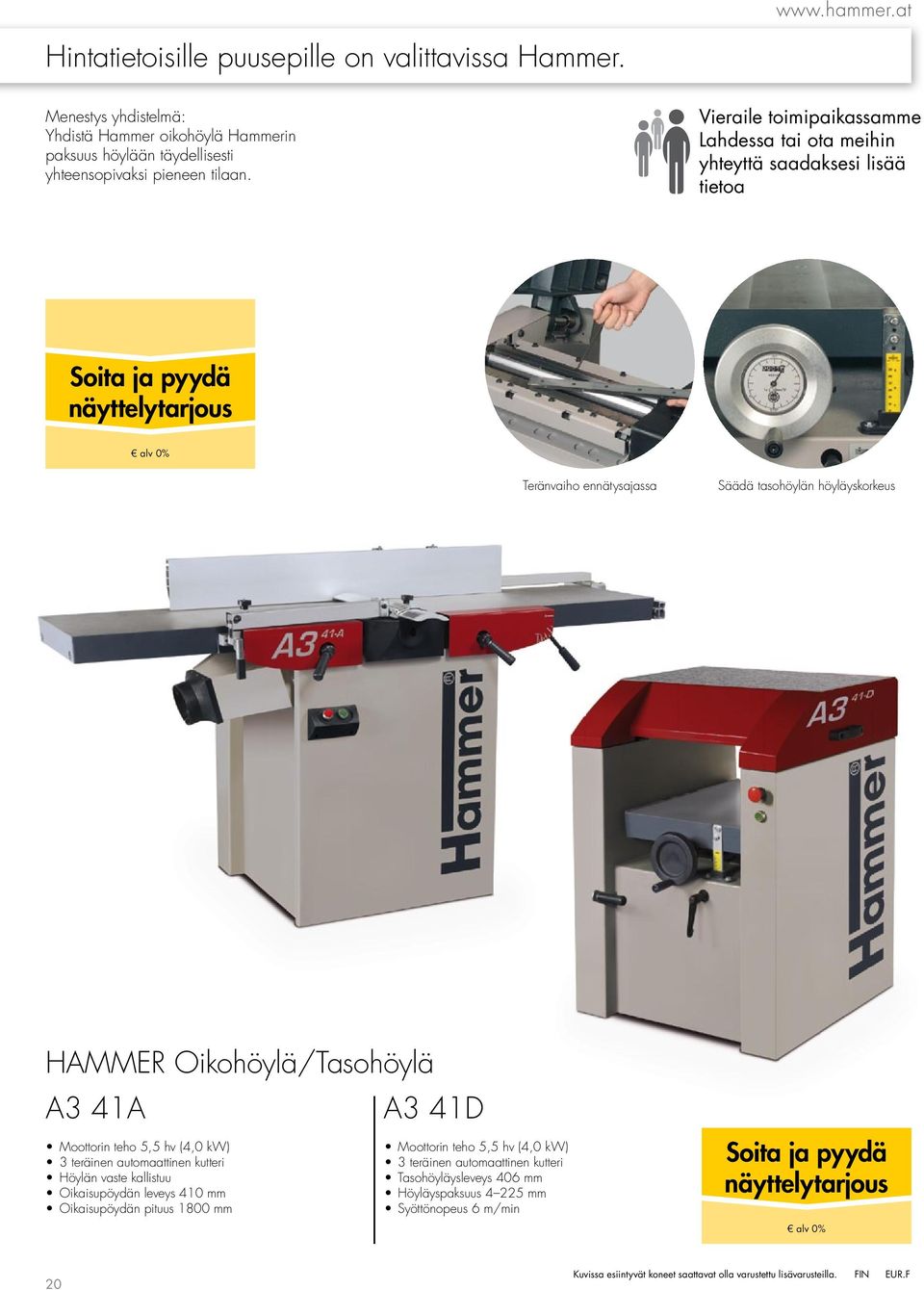 Oikohöylä/Tasohöylä A3 41A Moottorin teho 5,5 hv (4,0 kw) 3 teräinen automaattinen kutteri Höylän vaste kallistuu Oikaisupöydän leveys 410 mm Oikaisupöydän pituus 1800 mm A3 41D Moottorin teho