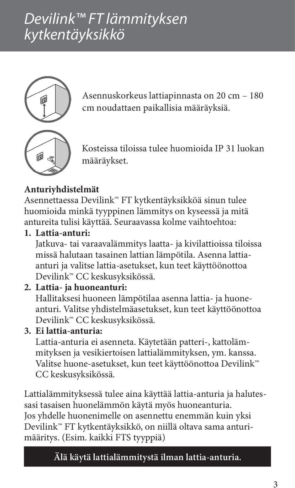 Lattia-anturi: Jatkuva- tai varaavalämmitys laatta- ja kivilattioissa tiloissa missä halutaan tasainen lattian lämpötila.