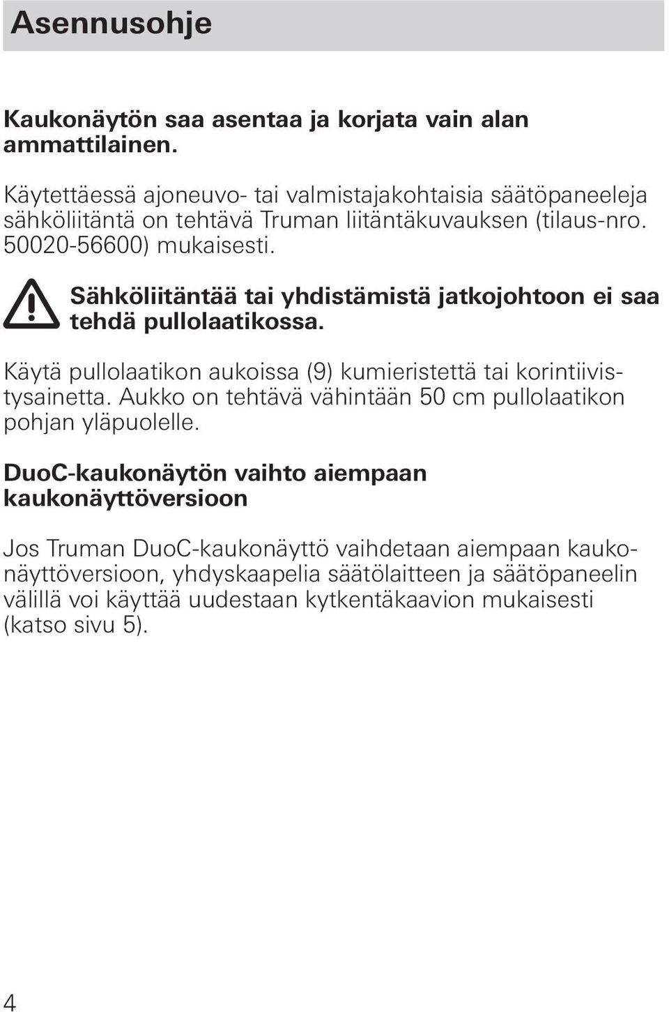 Sähköliitäntää tai yhdistämistä jatkojohtoon ei saa tehdä pullolaatikossa. Käytä pullolaatikon aukoissa (9) kumieristettä tai korintiivistysainetta.