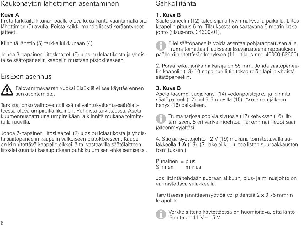 EisEx:n asennus Palovammavaaran vuoksi EisEx:iä ei saa käyttää ennen sen asentamista. Tarkista, onko vaihtoventtiilissä tai vaihtokytkentä-säätölaitteessa oleva umpireikä likainen.