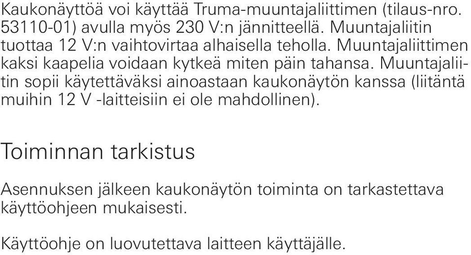 Muuntajaliittimen kaksi kaapelia voidaan kytkeä miten päin tahansa.