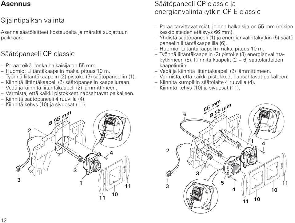 Varmista, että kaikki pistokkeet napsahtavat paikalleen. Kiinnitä säätöpaneeli 4 ruuvilla (4). Kiinnitä kehys (10) ja sivuosat (11).