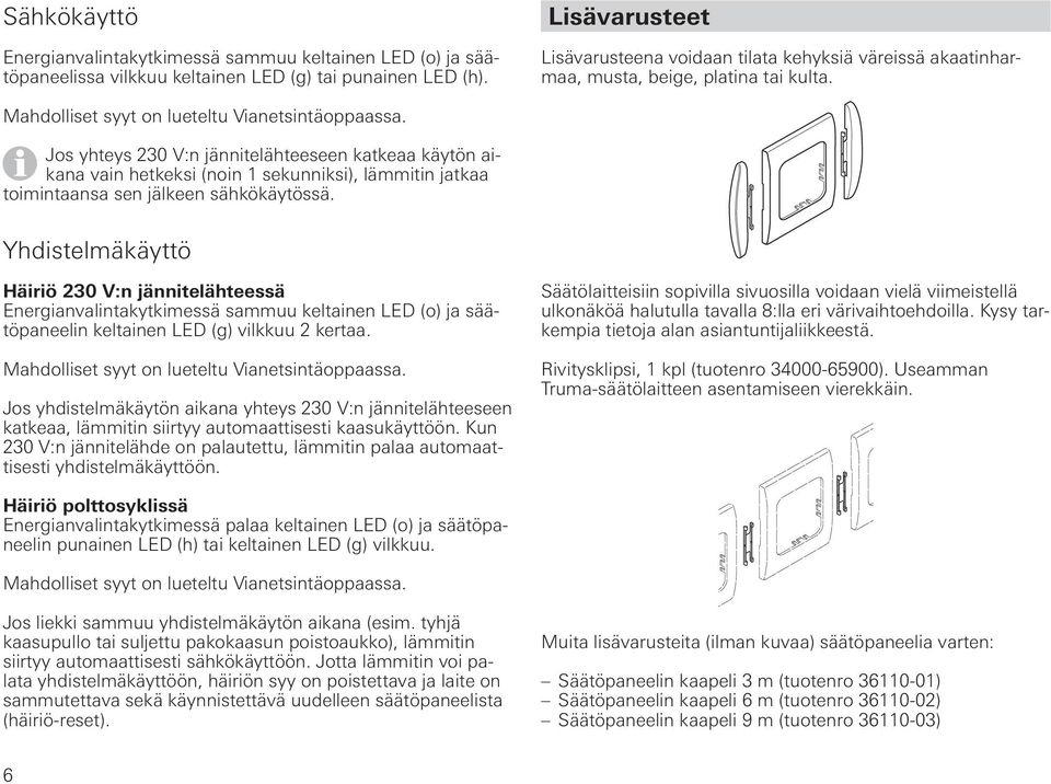 Jos yhteys 230 V:n jännitelähteeseen katkeaa käytön aikana vain hetkeksi (noin 1 sekunniksi), lämmitin jatkaa toimintaansa sen jälkeen sähkökäytössä.