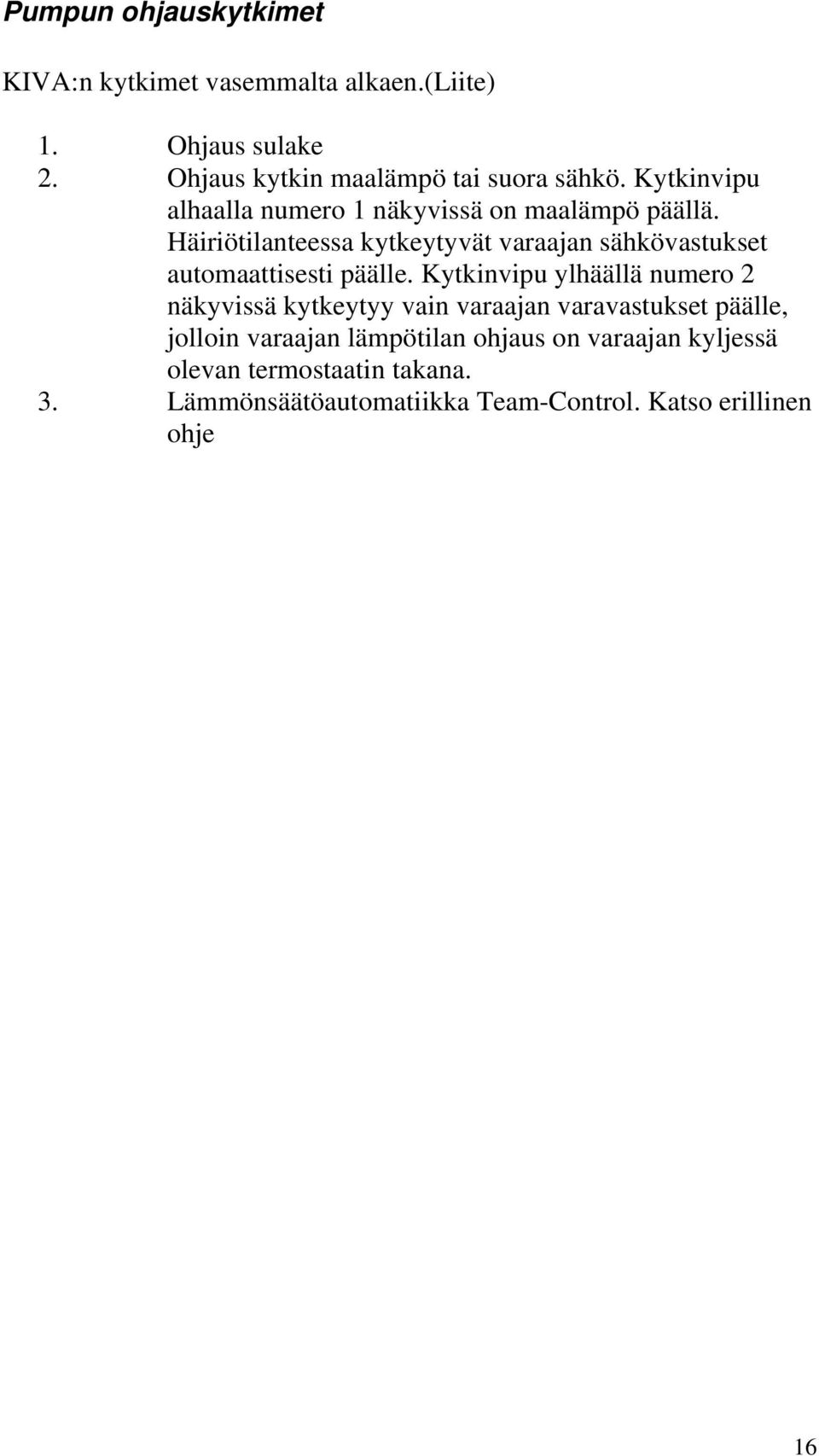 Häiriötilanteessa kytkeytyvät varaajan sähkövastukset automaattisesti päälle.