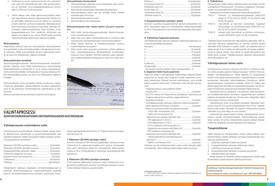 Tällöin hakijan tulee liittää opintosuoritusotteen yhteyteen oppilaitoksen antama vapaamuotoinen todistus siitä, että kaikki tutkintoon kuuluvat opinnot on suoritettu ja tieto tutkinnon
